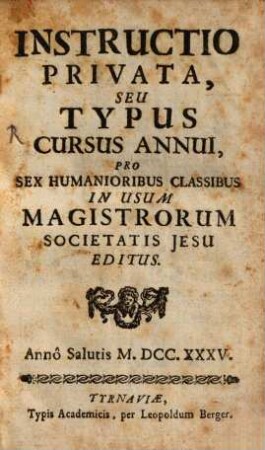 Instructio privata, seu typus cursus annui, pro sex humanioribus classibus : in usum magistrorum Societatis Jesu editus