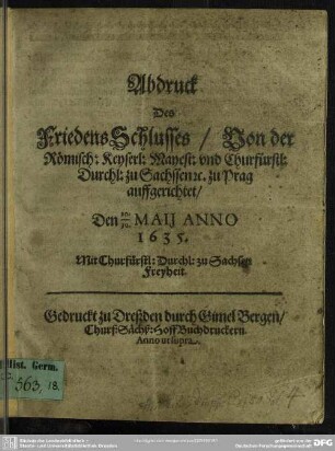 Abdruck Des FriedensSchlusses, Von der Römisch: Keyserl: Mayest: und Churfürstl: Durchl: zu Sachssen &c. zu Prag auffgerichtet den 20/30. Maij Anno 1635