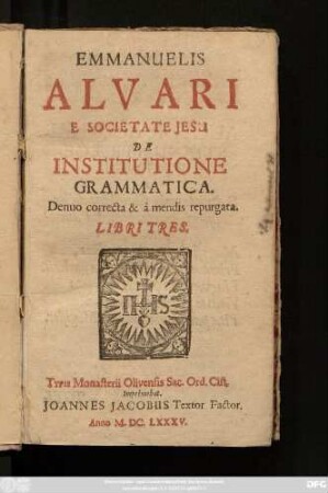 Emmanuelis Alvari E Societate Jesu De Institutione Grammatica : Denuo correcta & a mendis repurgata Libri Tres