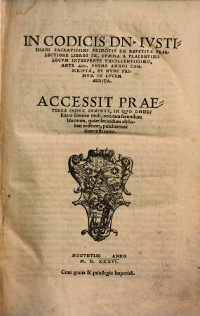In Codicis Dn. Ivstiniani Sacratissimi Principis Ex Repetita Praelectione Libros IX. Svmma : Accessit Praeterea Index Geminus ...
