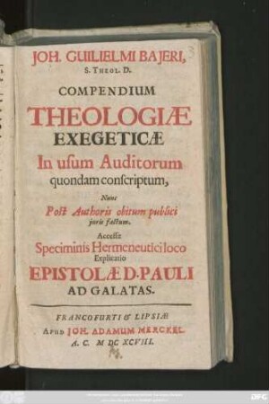 Joh. Guilielmi Baieri, S. Theol. D. Compendium Theologiae Exegeticae : In usum Auditorum quondam conscriptum, Nunc Post Authoris obitum publici iuris factum