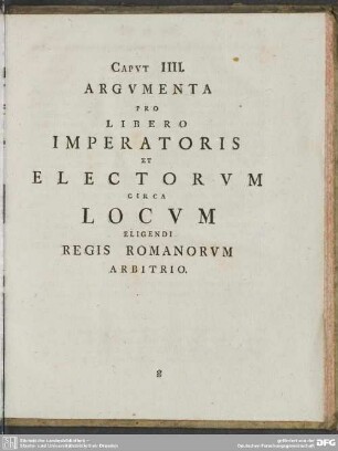 Caput IIII. Argumenta Pro Libero Imperatoris Et Electorum Circa Locum Eligendi Regis Romanorum Arbitrio