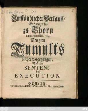 Umständlicher Verlauff, Was wegen des zu Thorn den 18. Sept. 1724. Erregten Tumults bißher vorgegangen, Nebst der Sententz Und Execution