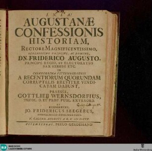 Augustanae Confessionis Historiam, Rectore Magnificentissimo, Serenissimo ... Friderico Augusto, Principe Regio ... A Recentiorum Quorundam Corruptelis Breviter Vindicatam Dabunt