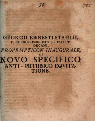 Georgii Ernesti Stahlii, D. Et Prof. Publ. Ord. h.t. Facult. Decani, Propempticon Inaugurale, De Novo Specifico Anti-Phthisico Eqvitatione