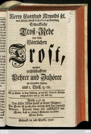 Herrn Gottfried Arnolds sel. weil. Königl. Preuß. Inspectoris zu Perleberg, Erweckliche Trost-Rede von dem Göttlichen Trost, welchen rechtschaffene Lehrer und Zuhörer an einander haben : aus 1. Thess. 5, 12. ...