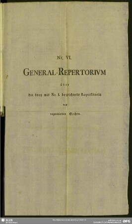 No. VI. General-Repertorium über die drey mit Nr. I. bezeichnete Repositoria von reponirten Sachen