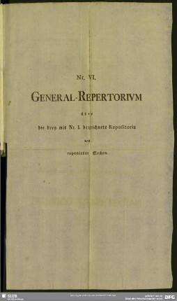 No. VI. General-Repertorium über die drey mit Nr. I. bezeichnete Repositoria von reponirten Sachen