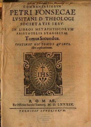 Commentariorvm Petri Fonsecae D. Theologi Societatis Iesv In Libros Metaphysicorvm Aristotelis Stagiritae Tomus ..., 2. Tomus Secundus. Continet Hic Tomus Qvinti. libri explicatonem