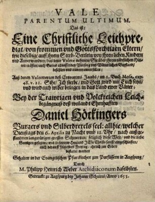 Vale Parentum Ultimum. Das ist: Eine Christliche Leichpredigt, von frommen und Gottsförchtigen Eltern ... : Bey der Trawrigen und Volckreichen Leichbegängnuß deß weilandt Ehrnhafften Daniel Höckingers Burgers und Silberdrexels ...