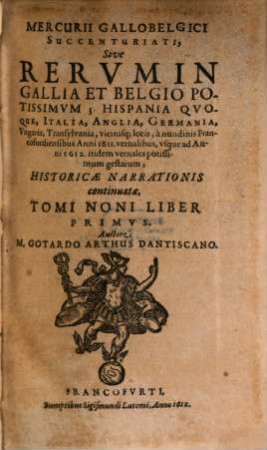 Mercurii Gallobelgici succenturiati, sive rervm in Gallia et Belgio potissimvm: Hispania qvoqve, Italia, Anglia, Germania, Vngaria, Transylvania, vicinisque locis ... historicae narrationis continuatae tomi, 9,1. 1611/12