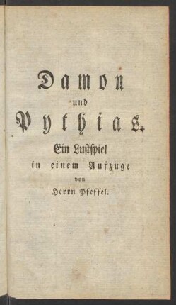 Damon und Pythias. Ein Lustspiel in einem Aufzuge von Herrn Pfeffel.