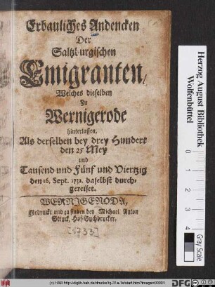 Erbauliches Andencken Der Saltzburgischen Emigranten, Welches dieselben Zu Wernigerode hinterlassen, Als derselben bey drey Hundert den 25 Mey und Tausend und Fünf und Viertzig den 16. Sept. 1732. daselbst durchgereiset