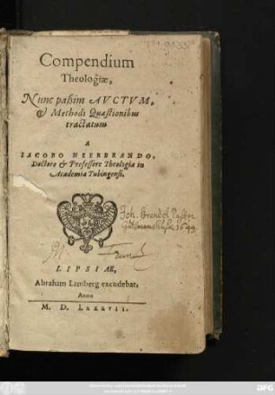 Compendium || Theologiae,|| Nunc paßim AVCTVM,|| et Methodi Quaestionibus || tractatum || A || IACOBO HEERBRANDO,|| Doctore et Professore Theologiae in || Academia Tubingensi.||