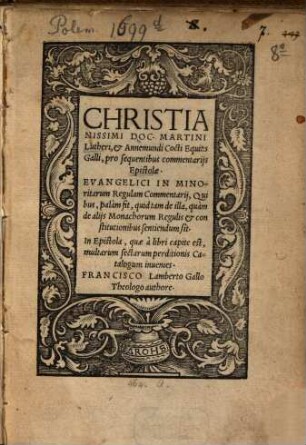 Christianissimi Doc. Martini Lutheri, et Annemundi Cocti Equitis Galli, pro sequentibus commentarijs Epistolae : Evangelici in Minoritarum Regulam Commentarij, ...