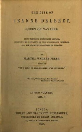 The life of Jeanne d'Albret, queen of Navarre : from numerous unpublisched sources, including Ms. documents in the bibliotheque imperiale, and the archives Espagnoles de Simancas. 1