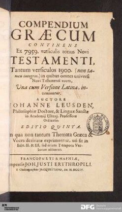 Compendium Græcum : Continens Ex 7959. versiculis totius Novi Testamenti, Tantum versiculos 1900. (non tamen integros,) in quibus omnes universi Novi Testamenti voces, Vna cum Versione Latina, inveniuntur