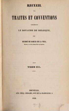 Recueil des traités et conventions concernant le Royaume de Belgique, par Désiré de Garcia de la Vega : (Et continué par Alph. de Busschere.). 3