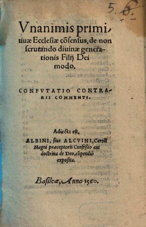 Vnanimis primitiuae Ecclesiae co[n]sensus, de non scrutando diuinae generationis Filij Dei modo : Confutatio Contrarii Commenti