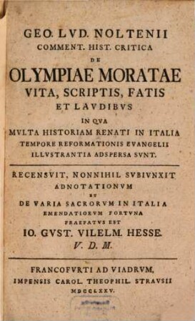 Geo. Lvd. Noltenii Comment. Hist. Critica De Olympiae Moratae Vita, Scriptis, Fatis Et Lavdibvs : In Qva Mvlta Historiam Renati In Italia Tempore Reformationis Evangelii Illvstrantia Adspersa Svnt