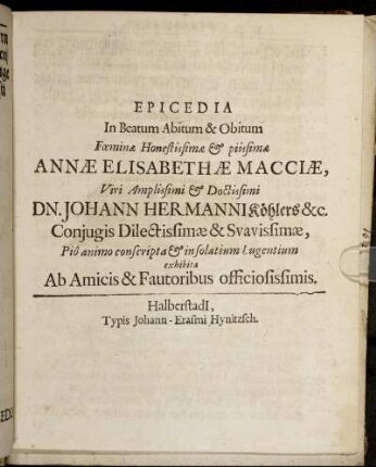 Epicedia In Beatum Abitum & Obitum Foeminae Honestissimae & piissimae Annae Elisabethae Macciae, Viri Amplissimi & Doctissimi Dn. Johann Hermanni Köhlers &c. Coniugis Dilectissimae & Suavissimae.
