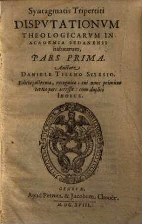 Syntagmatis Tripertiti Disputationum theologicarum in Academia Sedanensi habitarum : Pars Prima (-Tertia)