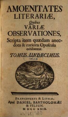 Amoenitates literariae quibus variae observationes, scripta item quaedam anecdota et rariora opuscula exhibentur, 11. 1729