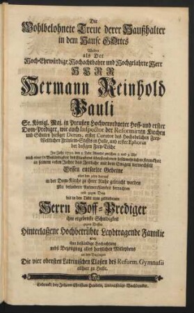 Die Wohlbelohnete Treue derer Haußhalter in dem Hause Gottes Wolten als Der ... Herr Hermann Reinhold Pauli Sr. Königl. Maj. in Preußen Hochverordneter Hoff- und erster Dom-Prediger ... Im Jahr 1750. den 5. Febr. ... das Zeitliche mit dem Ewigen verwechselt ... Mit besonderer Aufmercksamkeit betrachten ...