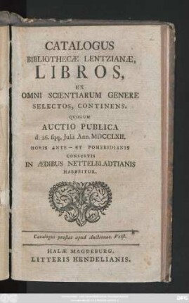 Catalogus Bibliothecæ Lentzianæ Libros : Ex Omni Scientiarum Genere Selectos, Continens. Quorum Auctio Publica d. 26. sqq. Julii Ann. MDCCLXII. Horis Ante - Et Pomeridianis Consuetis In Ædibus Nettelbladtianis Habebitur