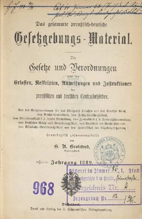 Das gesammte preußisch-deutsche Gesetzgebungs-Material : die Gesetze und Verordnungen sowie die Ausführungs-Anweisungen, Erlasse, Verfügungen etc. der preußischen und deutschen Centralbehörden. 1889