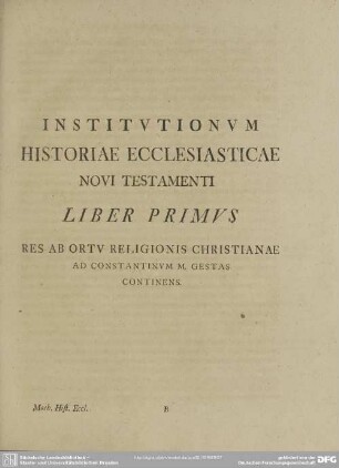 Institutionum Historiae Ecclesiasticae Novi Testamenti Liber Primus Res Ab Ortu Religionis Christianae Ad Constantinum M. Gestas Continens