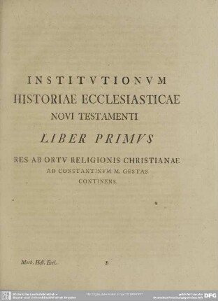 Institutionum Historiae Ecclesiasticae Novi Testamenti Liber Primus Res Ab Ortu Religionis Christianae Ad Constantinum M. Gestas Continens