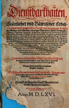 Dienstbarkhaiten, Stättlicher vnnd Bäwrischer Erbaigen gutter vnnd gründtlicher Bericht, wie die jrrungen, so sich in den Stätten, vnd Märckten, von wegen Schidmäwr, Wänd, Dachtroffen, Aussehens ... vnd derogleichen, vor Gerichten gütlich oder Rechtlich zuentschaiden zutragen, vnd durch die Partheyen ... fürgebracht, auch durch die Oberkait ... verabschidet mügen werden ... : Hierinnen werden in disem Buch letzlich die Recht vnd Freyhaiten der Heüratgüter, auch Bawrecht, so man sonst Erbrecht nennt, mit jren sondern Titteln begriffen. Sampt einem ... Register versehen