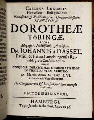 Carmina Lugubria Honoribus Exsequialibus Pientißimae & Nobilitate generis Commendatißimae Matronae Dorotheae Töbingae [...]