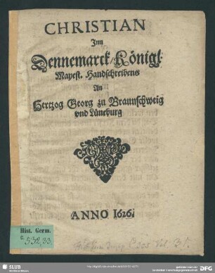 Christian inn Dennemarck, königl. Mayest. Handschreibens an Hertzog Georg zu Braunschweig und Lüneburg