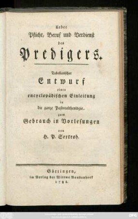 Ueber Pflicht, Beruf und Verdienst des Predigers : Tabellarischer Entwurf einer encyklopädischen Einleitung in die ganze Pastoraltheologie, zum Gebrauch in Vorlesungen