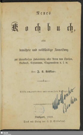 Neues Kochbuch oder bewährte und vollständige Anweisung zur schmackhaften Zubereitung aller Arten von Speisen, Backwerk, Gefrornem, Eingemachten u.s.w.