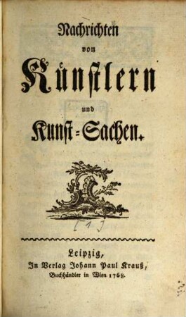 Nachrichten von Künstlern und Kunst-Sachen. [1]. 1768