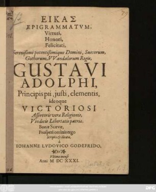 Eikas Epigrammatum, Virtuti, Honori, Felicitati, Serenissimi potentissimique Domini, Suecorum, Gothorum, Wandalorumque Regis, Gustavi Adolphi ...