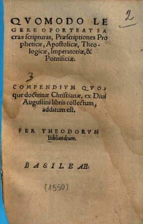 Qvomodo legere oporteat sacras scripturas, Praescriptiones Propheticae, Apostolicae, Theologicae, Imperatoriae, & Pontificiae : Compendivm qvoque doctrinae Christianae, ex Divi Augustini libris collectum, additum est