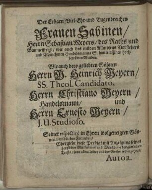 Der Ehrbarn Viel-Ehr- und tugendreichen Frauen Sabinen/ Herrn Sebastian Meyers [...] Wittben. Wie auch [...] Herrn M. Heinrich Meyern [...] Herrn Christiano Meyern [...] Herrn Ernesto Meyern [...]