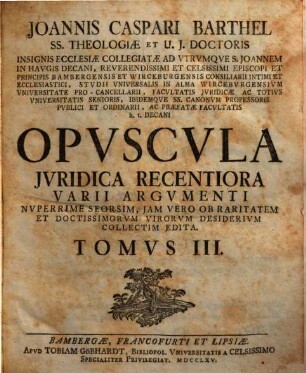 Opuscula juridica varii argumenti : antea seorsim edita iam vero ob raritatem et virorum doctissimorum desiderium collecta, 3