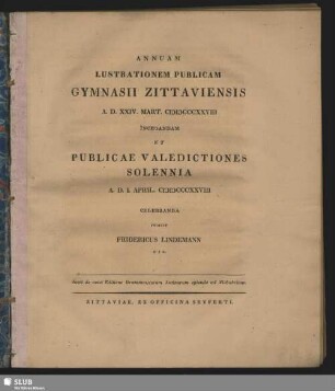 1828: Annuam lustrationem solennem Gymnasii Zittaviensis ... instituendam et valedictionem publicam alumnorum, qui academiam petunt, ... agendam indicit