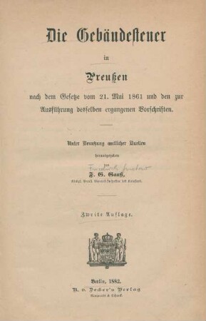 Die Gebäudesteuer in Preußen : nach dem Gesetze vom 21. Mai 1861 und den zur Ausführung desselben ergangenen Vorschriften ; unter Benutzung amtlicher Quellen