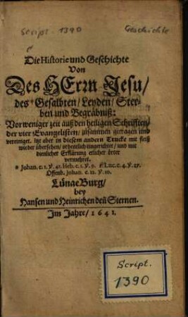 Die Historie und Geschichte Von Des Herrn Jesu, des *Gesalbten, Leyden/ Sterben und Begräbniß : Vor weniger zeit auß den heiligen Schrifften, der vier Evangelisten, zusammen getragen und vereiniget