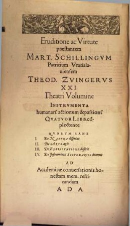 Theatrvm Hvmanæ Vitæ Theodori Zuingeri Bas. Tertiatione : Nouem Volvminibvs locupletatum, interpolatum, renouatum. Cum tergemino Elencho, Methodi scilicet, Titulorum & Exemplorum, 21. Theatri Hvmanae Vitae Volumen Vigesimumprimum De Instrvmentis Actionvm & Passionvm humanarum : Qvatvor Libris pertractans