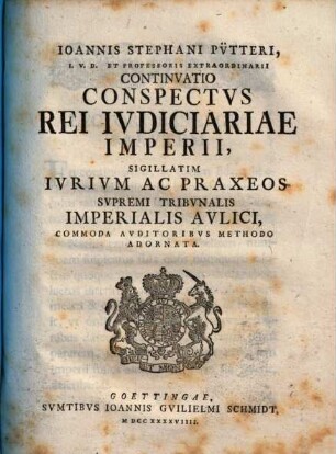 Ioannis Stephani Pütteri Conspectus Rei iudiciariae imperii : sigillatim iurium ac praxeos amborum supremorum imperii tribunalium, commoda auditoribus methodo adornatus, 2