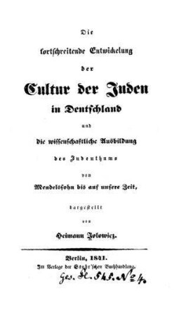 Die fortschreitende Entwickelung der Cultur der Juden in Deutschland und die wissenschaftliche Ausbildung des Judenthums von Mendelssohn bis auf unsere Zeit / dargest. von Heimann Jolowicz