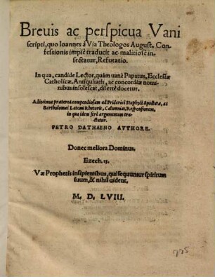 Brevis ac perspicua Vani scripti, quo Ioannes à Via Theologos August. Confessionis impiè traducit ac malitiosè insectatur, Refutatio : In qua, candide Lector, quàm uanè Papatus, Ecclesiae Catholicae, Antiquitatis, ac concordiae nominibus insolescat, disertè docetur ...