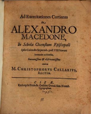 Ad Exercitationes Curtianas de Alexandro Macedone In Schola Cizensium Episcoplai ipsis Calendis Septemb. post VIII horam benevole audiendas ... invitat M. Christophorus Cellarius, Rector